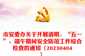 市安委辦關于開展清明、“五一”、端午期間安全防范工作綜合檢查的通知（20230404）