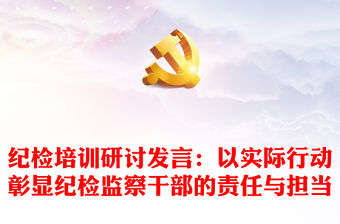 紀(jì)檢培訓(xùn)研討發(fā)言：以實(shí)際行動(dòng)彰顯紀(jì)檢監(jiān)察干部的責(zé)任與擔(dān)當(dāng)