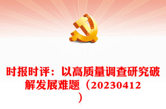 時報時評：以高質(zhì)量調(diào)查研究破解發(fā)展難題（20230412）