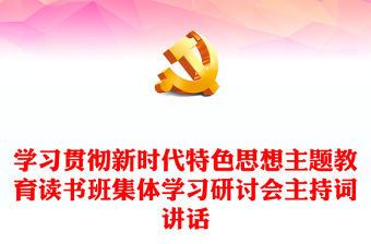 學(xué)習(xí)貫徹新時(shí)代特色思想主題教育讀書(shū)班集體學(xué)習(xí)研討會(huì)主持詞講話(huà)