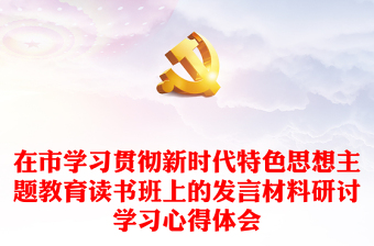在市學習貫徹新時代特色思想主題教育讀書班上的發(fā)言材料研討學習心得體會