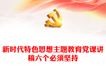 新時代特色思想主題教育黨課講稿六個必須堅持