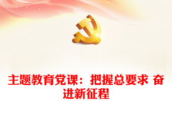 主題教育黨課：把握總要求 奮進(jìn)新征程