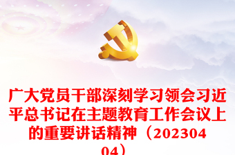 廣大黨員干部深刻學(xué)習(xí)領(lǐng)會習(xí)近平總書記在主題教育工作會議上的重要講話精神(20230404) 廣大黨員干部深刻學(xué)習(xí)領(lǐng)會習(xí)近平總書記在主題教育工作會議上的重要講話精神(20230404)