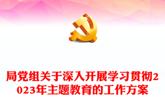 局黨組關(guān)于深入開展學(xué)習(xí)貫徹2023年主題教育的工作方案