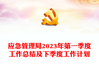 應(yīng)急管理局2023年第一季度工作總結(jié)及下季度工作計(jì)劃