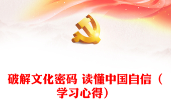 破解文化密碼 讀懂中國自信（學(xué)習(xí)心得）