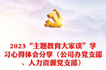 2023“主題教育大家談”學(xué)習(xí)心得體會(huì)分享（公司辦黨支部、人力資源黨支部）