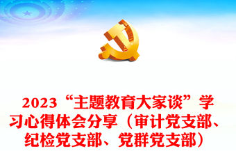 2023“主題教育大家談”學(xué)習(xí)心得體會(huì)分享（審計(jì)黨支部、紀(jì)檢黨支部、黨群黨支部）