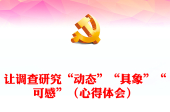 讓調查研究“動態(tài)”“具象”“可感”（心得體會）