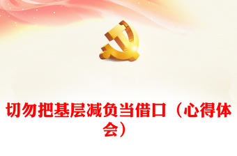 切勿把基層減負(fù)當(dāng)借口（心得體會(huì)）