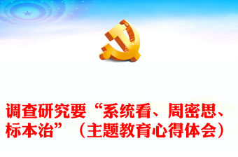調(diào)查研究要“系統(tǒng)看、周密思、標(biāo)本治”（主題教育心得體會）