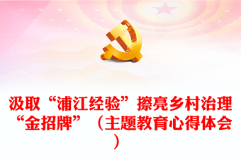 汲取“浦江經(jīng)驗(yàn)”擦亮鄉(xiāng)村治理“金招牌”（主題教育心得體會(huì)）