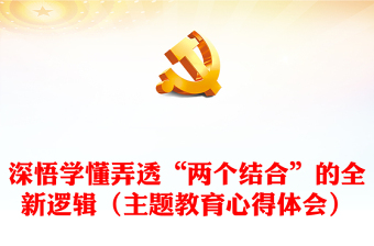 深悟?qū)W懂弄透“兩個(gè)結(jié)合”的全新邏輯（主題教育心得體會(huì)）
