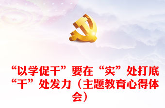 “以學(xué)促干”要在“實(shí)”處打底“干”處發(fā)力（主題教育心得體會）