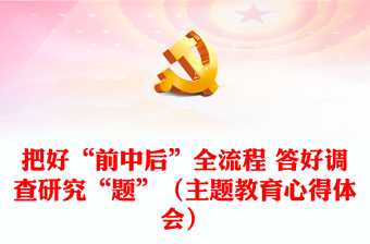 把好“前中后”全流程 答好調(diào)查研究“題”（主題教育心得體會(huì)）