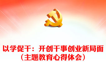 以學(xué)促干：開創(chuàng)干事創(chuàng)業(yè)新局面（主題教育心得體會）