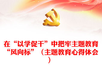 在“以學(xué)促干”中把牢主題教育“風(fēng)向標(biāo)”（主題教育心得體會(huì)）