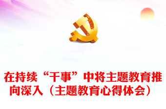 在持續“干事”中將主題教育推向深入（主題教育心得體會）