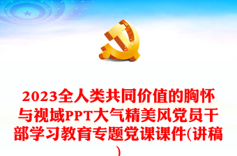 2023全人類共同價(jià)值的胸懷與視域PPT大氣精美風(fēng)黨員干部學(xué)習(xí)教育專題黨課課件(講稿)