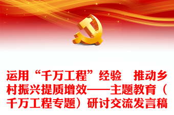 運(yùn)用“千萬工程”經(jīng)驗(yàn)　推動(dòng)鄉(xiāng)村振興提質(zhì)增效——主題教育（千萬工程專題）研討交流發(fā)言稿