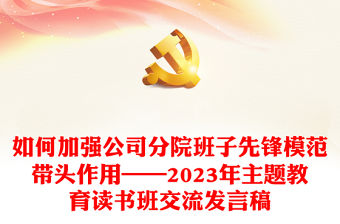 如何加強公司分院班子先鋒模范帶頭作用——2023年主題教育讀書班交流發言稿