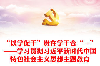 “以學促干”貴在學干合“一”——學習貫徹習近平新時代中國特色社會主義思想主題教育