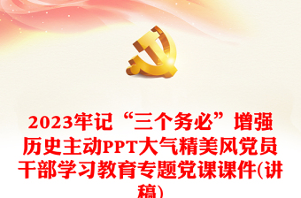 2023牢記“三個務(wù)必”增強歷史主動PPT大氣精美風(fēng)黨員干部學(xué)習(xí)教育專題黨課課件(講稿)