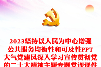 2023堅(jiān)持以人民為中心增強(qiáng)公共服務(wù)均衡性和可及性PPT大氣黨建風(fēng)深入學(xué)習(xí)宣傳貫徹黨的二十大精神主題專(zhuān)題黨課課件(講稿) 2023堅(jiān)持以人民為中心增強(qiáng)公共服務(wù)均衡性和可及性PPT大氣黨建風(fēng)深入學(xué)習(xí)宣傳貫徹黨的二十大精神主題專(zhuān)題黨課課件(講稿)