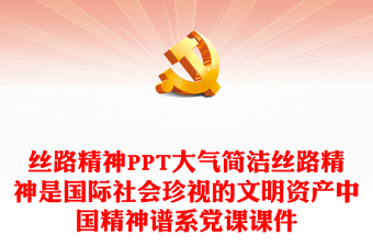 絲路精神PPT大氣簡(jiǎn)潔絲路精神是國(guó)際社會(huì)珍視的文明資產(chǎn)中國(guó)精神譜系黨課課件