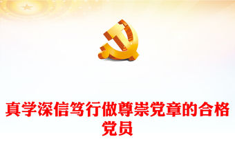 2022真學深信篤行做尊崇黨章的合格黨員PPT紅色黨政風學習二十大新黨章主題黨課黨建課件模板(講稿)