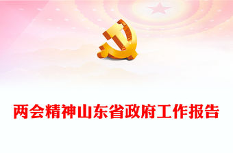 2023年兩會精神山東省政府工作報告PPT大氣精美風黨員干部學習教育專題黨課課件(講稿)