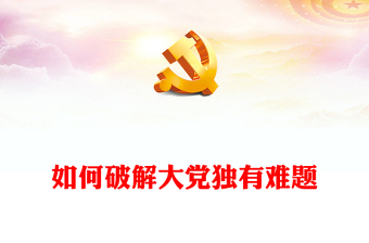2023如何破解大黨獨有難題PPT大氣精美風(fēng)黨員干部學(xué)習(xí)教育專題黨課課件(講稿)