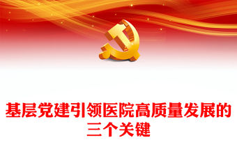 基層黨建引領(lǐng)醫(yī)院高質(zhì)量發(fā)展的三個(gè)關(guān)鍵PPT精美簡潔醫(yī)療系統(tǒng)黨建黨課課件(講稿)