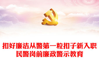 2023新警廉政教育PPT精美簡潔扣好廉潔從警第一粒扣子新入職民警崗前廉政警示教育活動課件(講稿)