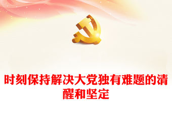 2023時刻保持解決大黨獨有難題的清醒和堅定PPT紅色簡潔深入學習貫徹習近平新時代中國特色社會主義思想黨課課件(講稿)