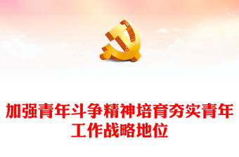 2023加強青年斗爭精神培育夯實青年工作戰(zhàn)略地位PPT大氣黨政風(fēng)全面深入學(xué)習(xí)宣傳貫徹黨的二十大精神專題黨課課件模板(講稿)