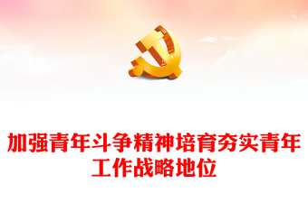 2023加強(qiáng)青年斗爭(zhēng)精神培育夯實(shí)青年工作戰(zhàn)略地位PPT大氣黨政風(fēng)全面深入學(xué)習(xí)宣傳貫徹黨的二十大精神專(zhuān)題黨課課件模板(講稿) 2023加強(qiáng)青年斗爭(zhēng)精神培育夯實(shí)青年工作戰(zhàn)略地位PPT大氣黨政風(fēng)全面深入學(xué)習(xí)宣傳貫徹黨的二十大精神專(zhuān)題黨課課件模板(講稿)