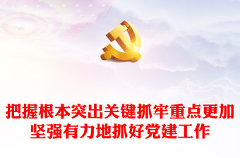 2022把握根本突出關(guān)鍵抓牢重點(diǎn)更加堅(jiān)強(qiáng)有力地抓好黨建工作PPT紅色黨政風(fēng)全面從嚴(yán)治黨強(qiáng)化作風(fēng)建設(shè)專題黨課課件模板(講稿)