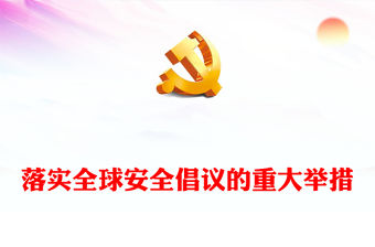 2023落實全球安全倡議的重大舉措PPT大氣精美風黨員干部學習教育專題黨課課件模板(講稿)