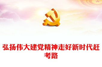 2023弘揚偉大建黨精神走好新時代趕考路PPT大氣精美風黨員干部學習教育專題黨課課件(講稿)