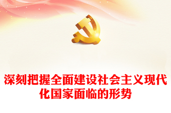 2022深刻把握全面建設社會主義現(xiàn)代化國家面臨的形勢PPT黨政精美風黨員干部學習教育專題黨課黨建課件(講稿)