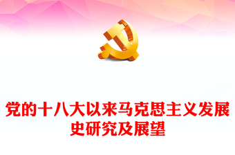 2022黨的十八大以來馬克思主義發(fā)展史研究及展望PPT黨建風黨員干部學習教育專題黨課黨建課件(講稿)