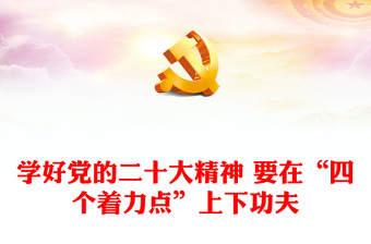 2022學(xué)好黨的二十大精神 要在“四個(gè)著力點(diǎn)”上下功夫PPT紅色黨政風(fēng)深入學(xué)習(xí)宣傳貫徹黨的二十大精神專題黨課黨建課件(講稿) 2022學(xué)好黨的二十大精神 要在“四個(gè)著力點(diǎn)”上下功夫PPT紅色黨政風(fēng)深入學(xué)習(xí)宣傳貫徹黨的二十大精神專題黨課黨建課件(講稿)