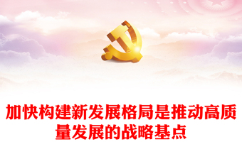 2023加快構(gòu)建新發(fā)展格局是推動高質(zhì)量發(fā)展的戰(zhàn)略基點PPT大氣精美風黨員干部學習教育專題黨課課件(講稿)