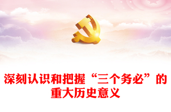 2022深刻認(rèn)識和把握“三個(gè)務(wù)必”的重大歷史意義(講稿)