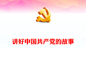 2023講好中國共產黨的故事PPT大氣精美風黨員干部學習教育專題黨課課件(講稿)