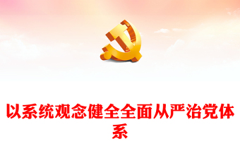 2023以系統(tǒng)觀念健全全面從嚴(yán)治黨體系PPT大氣精美風(fēng)黨員干部學(xué)習(xí)教育專題黨課課件(講稿)