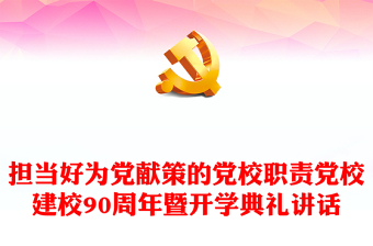 2023擔(dān)當(dāng)好為黨獻(xiàn)策的黨校職責(zé)PPT精美大氣風(fēng)黨校建校90周年暨2023年春季學(xué)期開(kāi)學(xué)典禮上重要講話(huà)專(zhuān)題黨課課件模板(講稿)