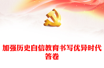2022加強(qiáng)歷史自信教育書寫優(yōu)異時(shí)代答卷PPT紅色大氣黨政風(fēng)黨員干部學(xué)習(xí)教育專題黨課(講稿)